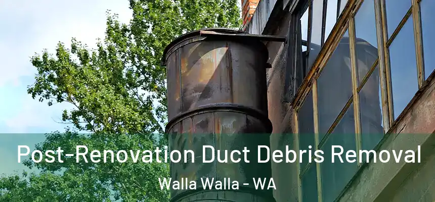 Post-Renovation Duct Debris Removal Walla Walla - WA